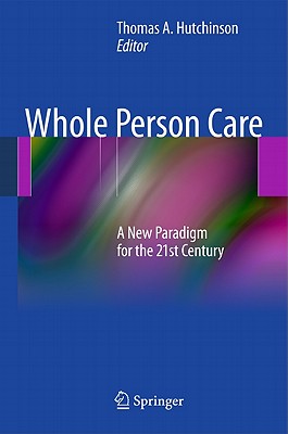 Whole Person Care: A New Paradigm for the 21st Century - Hutchinson, Tom A (Editor)