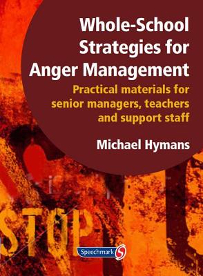 Whole-School Strategies for Anger Management: Practical Materials for Senior Managers, Teachers and Support Staff - Hymans, Michael