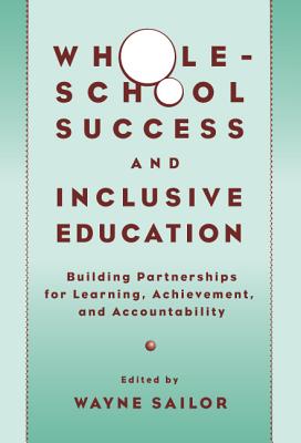 Whole-School Success and Inclusive Education: Building Partnerships for Learning, Achievement, and Accountability - Sailor, Wayne