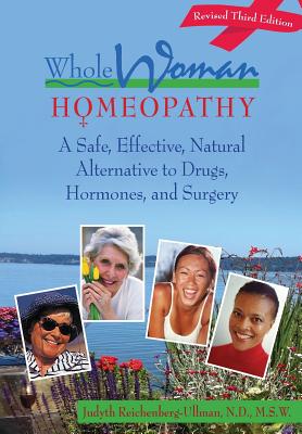 Whole Woman Homeopathy: A Safe, Effective, Natural Alternative to Drugs, Hormones, and Surgery - Reichenberg-Ullman, Judyth