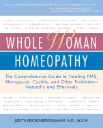 Whole Woman Homeopathy: The Comprehensive Guide to Treating PMS, Menopause, Cystitis, and Other Problems - Reichenberg-Ullman, Judyth