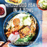 Wholefood Heaven in a Bowl: Vegetarian and Vegan Recipes from London's Popular Food Truck