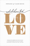 Wholehearted Love: Overcome the Barriers That Hold You Back in Your Relationship with God and Others--And Delight in Feeling Safe, Seen, and Loved