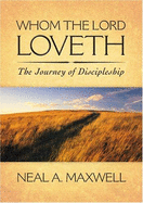 Whom the Lord Loveth: The Journey of Discipleship - Maxwell, Neal A