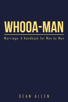 Whooa-Man: Marriage: A Handbook for Men by Men - Allen, Dean