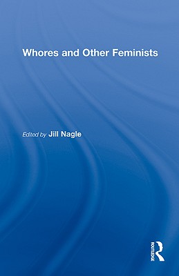 Whores and Other Feminists - Nagle, Jill (Editor)