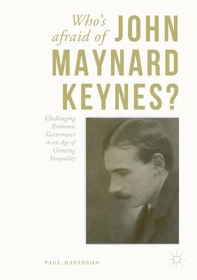 Who's Afraid of John Maynard Keynes?: Challenging Economic Governance in an Age of Growing Inequality - Davidson, Paul