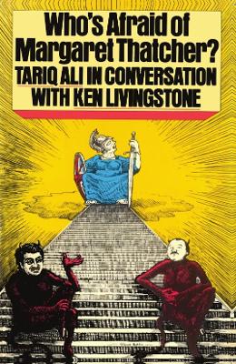 Who's Afraid of Margaret Thatcher?: Tariq Ali in Conversation with Ken Livingstone - Livingstone, Ken, and Ali, Tariq