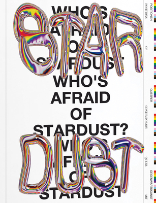 Who's Afraid of Stardust? Positions of Contemporary Queer Art - Braun, Stephanie (Text by), and Graeff, Alexander (Text by), and Gammerl, Benno (Text by)