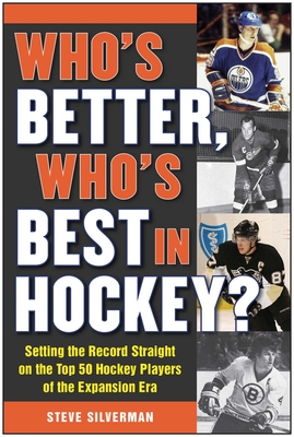 Who's Better, Who's Best in Hockey?: Setting the Record Straight on the Top 50 Hockey Players of the Expansion Era - Silverman, Steve