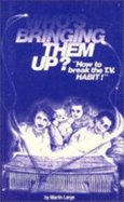 Who's Bringing Them Up?: Television and Child Development: How to Break the T.V. Habit