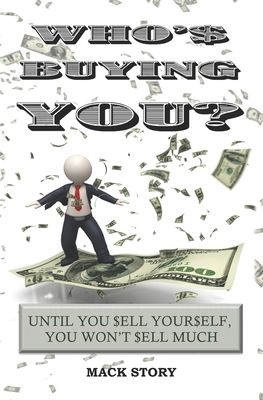 Who's Buying You?: Until You Sell Yourself, You Won't Sell Much - Story, Mack