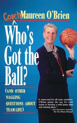 Who's Got the Ball? (and Other Nagging Questions about Team Life): A Player's Guide for Work Teams - O'Brien, Coach Maureen