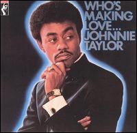Who's Making Love... - Johnnie Taylor