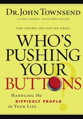 Who's Pushing Your Buttons?: Handling the Difficult People in Your Life - Townsend, John, Dr.