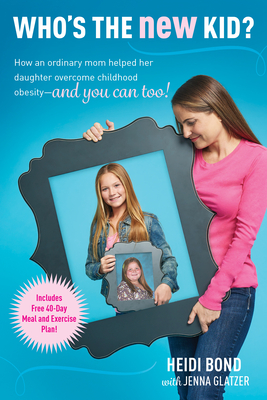 Who's the New Kid?: How an Ordinary Mom Helped Her Daughter Overcome Childhood Obesity -- And You Can Too! - Bond, Heidi, and Glatzer, Jenna