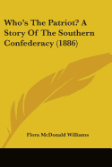 Who's The Patriot? A Story Of The Southern Confederacy (1886)