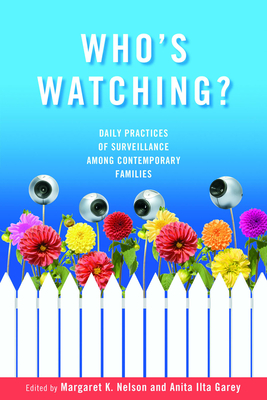 Who's Watching?: Daily Practices of Surveillance among Contemporary Families - Nelson, Margaret K, Professor (Editor), and Garey, Anita Ilta (Editor)