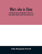 Who's who in China; containing the pictures and biographies of China's best known political, financial, business and professional men