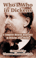 Who's Who in Dickens: A Complete Dickens Repertory in Dickens' Own Words