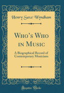 Who's Who in Music: A Biographical Record of Contemporary Musicians (Classic Reprint)