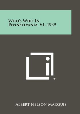 Who's Who in Pennsylvania, V1, 1939 - Marquis, Albert Nelson (Editor)