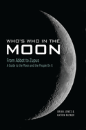 Who's Who In The Moon: From Abbot to Zupus A Guide To The Moon And The People On It