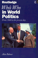 Who's Who in World Politics: From 1860 to the Present Day