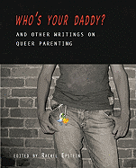 Who's Your Daddy?: And Other Writings on Queer Parenting