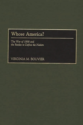 Whose America?: The War of 1898 and the Battles to Define the Nation - Bouvier, Virginia M (Editor)