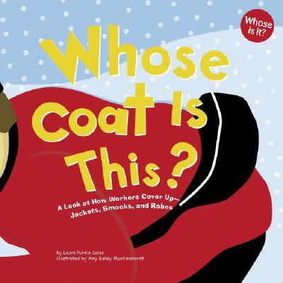 Whose Coat Is This?: A Look at How Workers Cover Up - Jackets, Smocks, and Robes - Salas, Laura Purdie