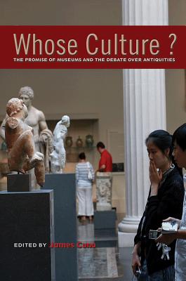Whose Culture?: The Promise of Museums and the Debate Over Antiquities - Cuno, James (Editor)