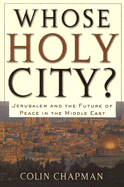 Whose Holy City?: Jerusalem and the Future of Peace in the Middle East