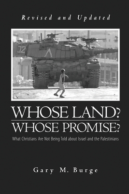 Whose Land? Whose Promise?: What Christians Are Not Being Told about Israel and the Palestinians - Burge, Gary M, Ph.D.
