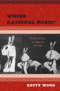 Whose National Music?: Identity, Mestizaje, and Migration in Ecuador