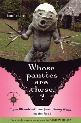Whose Panties Are These?: More Misadventures from Funny Women on the Road - Leo, Jennifer L (Editor)