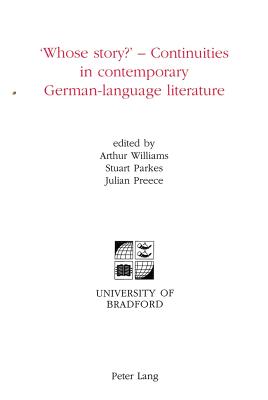 'Whose Story?' - Continuities in Contemporary German-Language Literature - University of Bradford (Editor), and Williams, Arthur (Editor), and Parkes, Stuart (Editor)