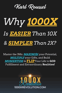 Why 1000X is EASIER than 10X & SIMPLER than 2X?: Master the 3Ms: MAXIMI$ your Potential, MULTIPLY your Gifts, and Build MOMENTUM to FLIP Your Life to GOD Fulfillment and Extraordinary Realities!