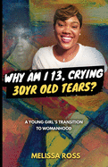 Why Am I 13, Crying 30 Year Old Tears?: A Young Girl's Transition To Womanhood