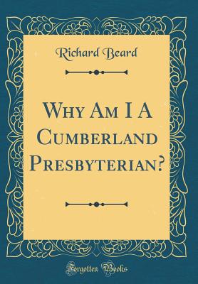 Why Am I A Cumberland Presbyterian? (Classic Reprint) - Beard, Richard