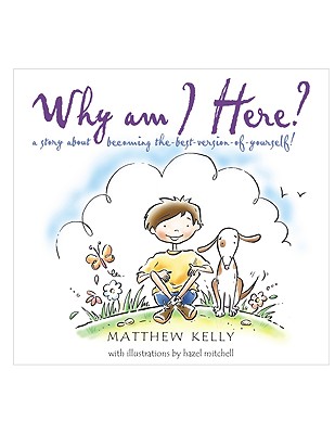 Why Am I Here?: A Story about Becoming The-Best-Version-Of-Yourself! - Kelly, Matthew
