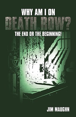 Why Am I on Death Row?: The End or the Beginning! - Jim Maughn