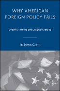 Why American Foreign Policy Fails: Unsafe at Home and Despised Abroad