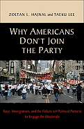 Why Americans Don't Join the Party: Race, Immigration, and the Failure (of Political Parties) Torace, Immigration, and the Failure (of Political Parties) to Engage the Electorate Engage the Electorate