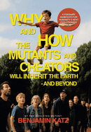 Why and how the Mutants and Creators Will Inherit the Earth - and Beyond: A Visionary Manifesto for Humanity's Next Evolutionary Leap