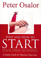 Why and How to Start Your Own Business: A Simple Guide to Business Start-Ups