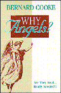 Why Angels?: Are They Real--Really Needed?