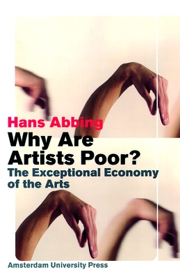 Why Are Artists Poor?: The Exceptional Economy of the Arts - Abbing, Hans