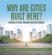 Why Are Cities Built Here? Locations of Rural, Suburban and Urban Regions 3rd Grade Social Studies Children's Geography & Cultures Books