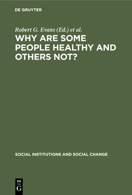 Why Are Some People Healthy and Others Not?: The determinants of health of populations - Evans, Robert G. (Editor), and Barer, Morris L. (Editor), and Marmor, Theodore R. (Editor)